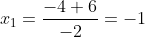 x_1=\frac{-4+6}{-2}=-1